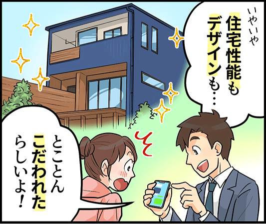 「住宅性能もデザインも・・・とことんこだわれたらしいよ！」